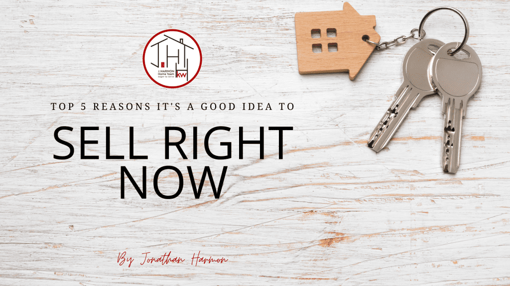 Top 5 Reasons it is A GOOD Idea to Sell Right Now