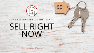 Top 5 Reasons it is A GOOD Idea to Sell Right Now